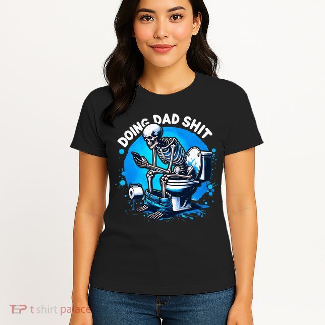 Doing Dad Shit Dad Joke Skeleton Dad Funny Dad Fathers Day Womens T-Shirt