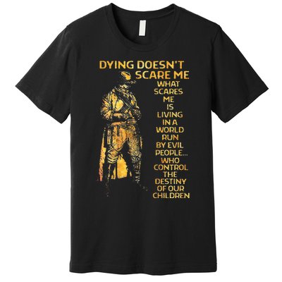 Dying Doesnt Scare Me What Scares Me Premium T-Shirt