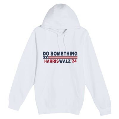 Dnc Do Something Vote Kamala Harris Walz 2024 For President Premium Pullover Hoodie