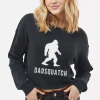 Dadsquatch Dad Sasquatch Bigfoot Funny Gift For Dad Cropped Pullover Crew