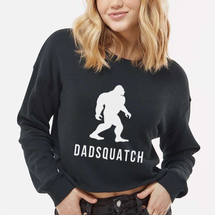 Dadsquatch Dad Sasquatch Bigfoot Funny Gift For Dad Cropped Pullover Crew