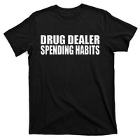 Drug Dealer Spending Habits T-Shirt