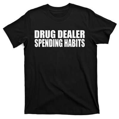 Drug Dealer Spending Habits T-Shirt