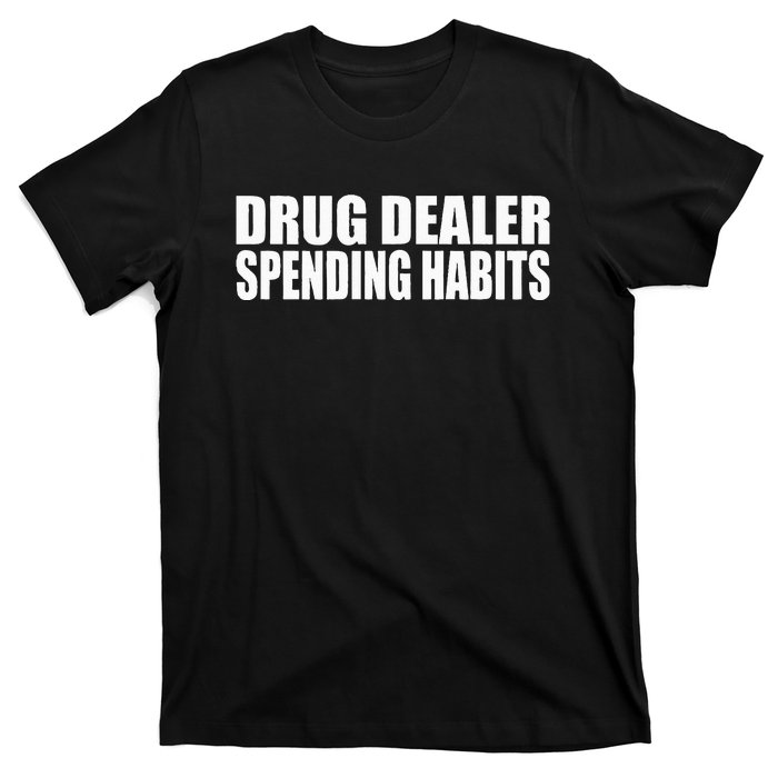 Drug Dealer Spending Habits T-Shirt