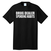 Drug Dealer Spending Habits Tall T-Shirt