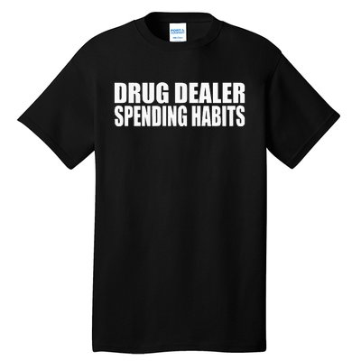 Drug Dealer Spending Habits Tall T-Shirt