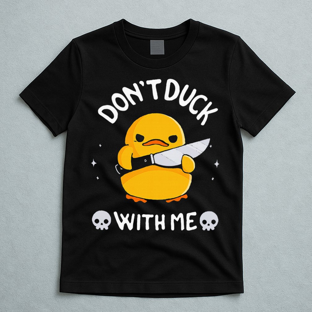 DonT Duck With Me Funny Duck Kinife T-Shirt