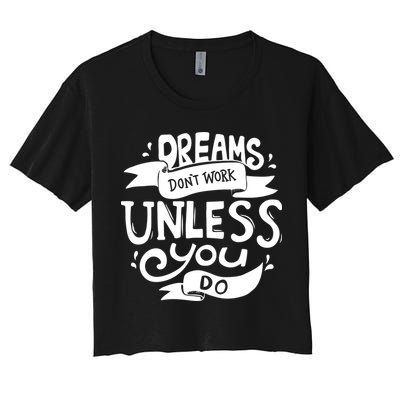 Dreams Don't Work Unless You Do Crop Top