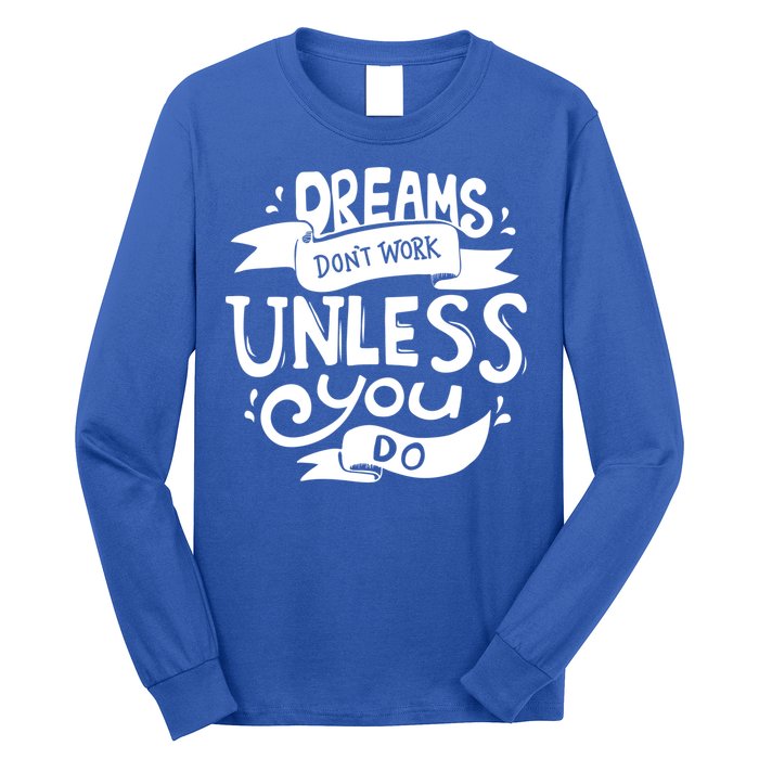 Dreams Don't Work Unless You Do Long Sleeve Shirt