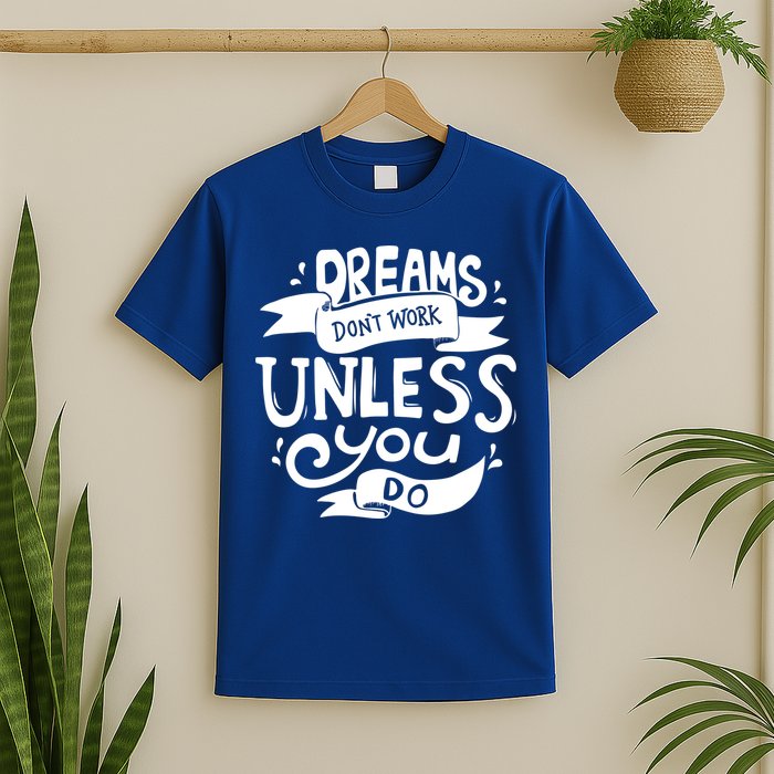 Dreams Don't Work Unless You Do T-Shirt