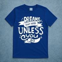Dreams Don't Work Unless You Do T-Shirt