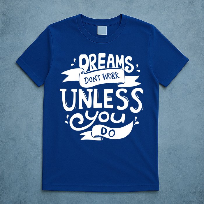 Dreams Don't Work Unless You Do T-Shirt