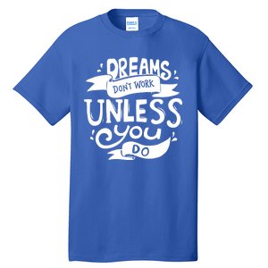 Dreams Don't Work Unless You Do Tall T-Shirt