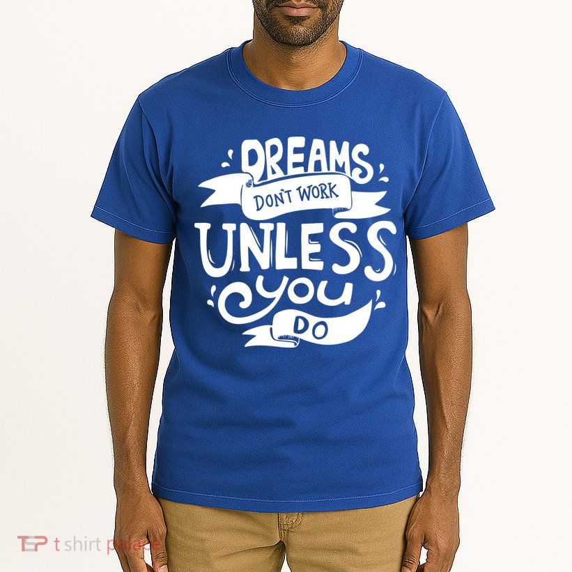 Dreams Don't Work Unless You Do Tall T-Shirt