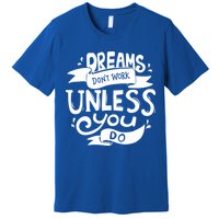 Dreams Don't Work Unless You Do Premium T-Shirt