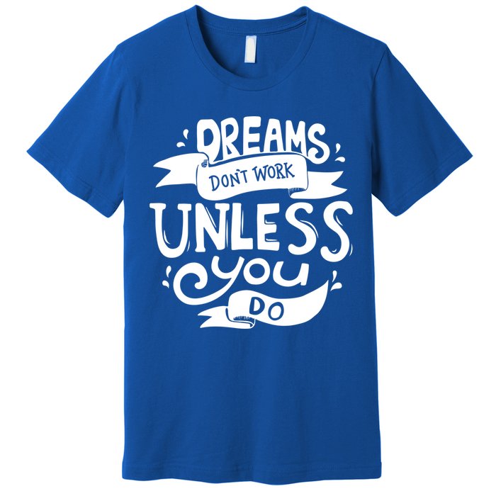 Dreams Don't Work Unless You Do Premium T-Shirt