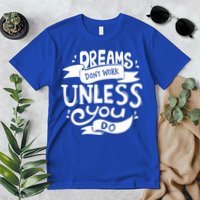 Dreams Don't Work Unless You Do Premium T-Shirt