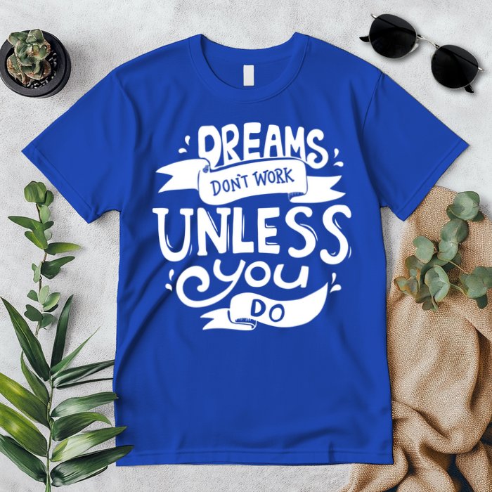 Dreams Don't Work Unless You Do Premium T-Shirt