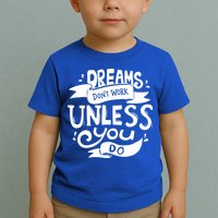 Dreams Don't Work Unless You Do Toddler T-Shirt