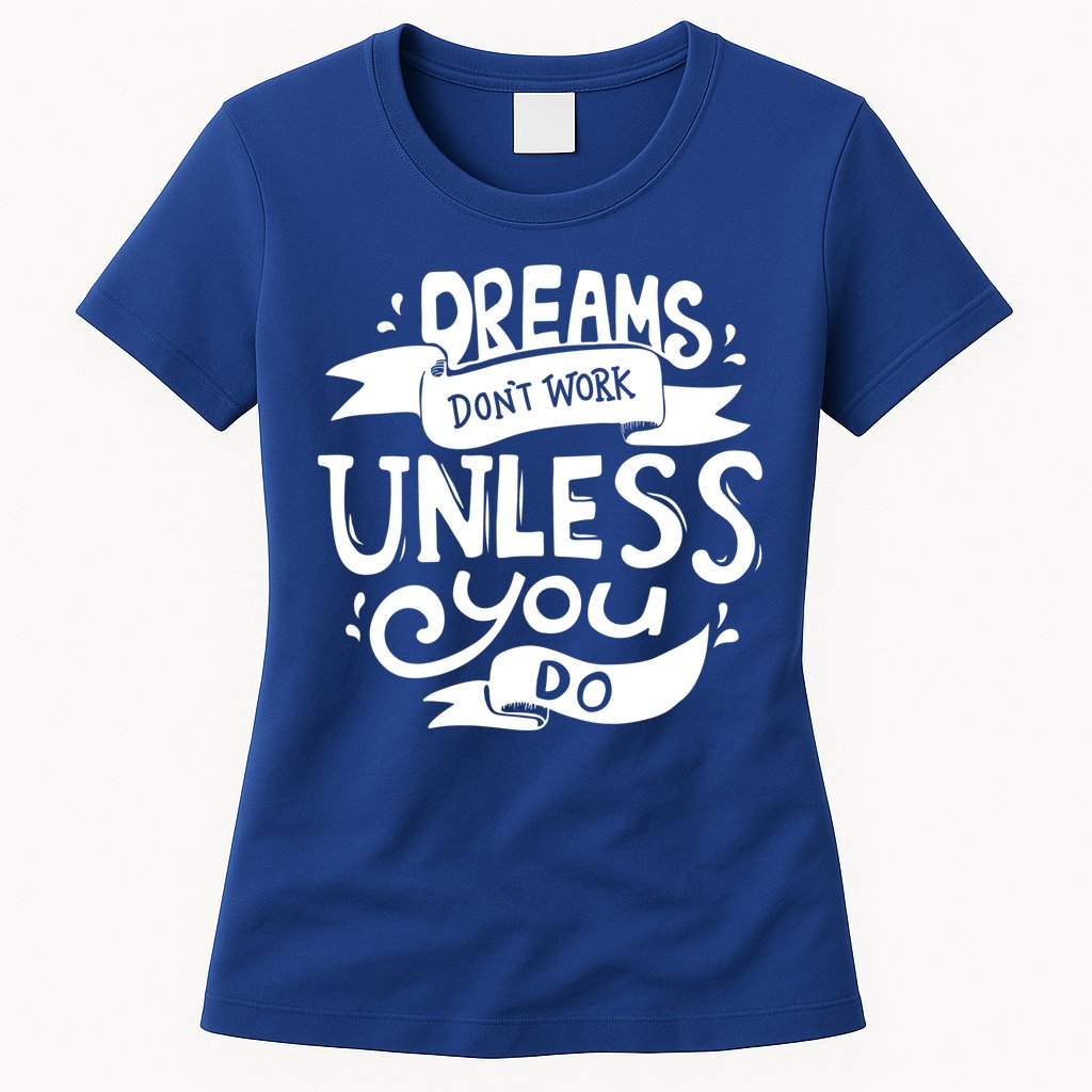 Dreams Don't Work Unless You Do Womens T-Shirt