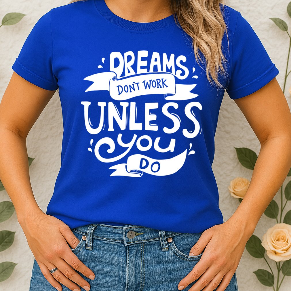 Dreams Don't Work Unless You Do Womens T-Shirt