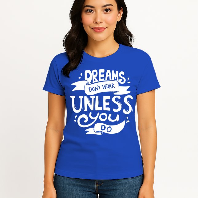Dreams Don't Work Unless You Do Womens T-Shirt