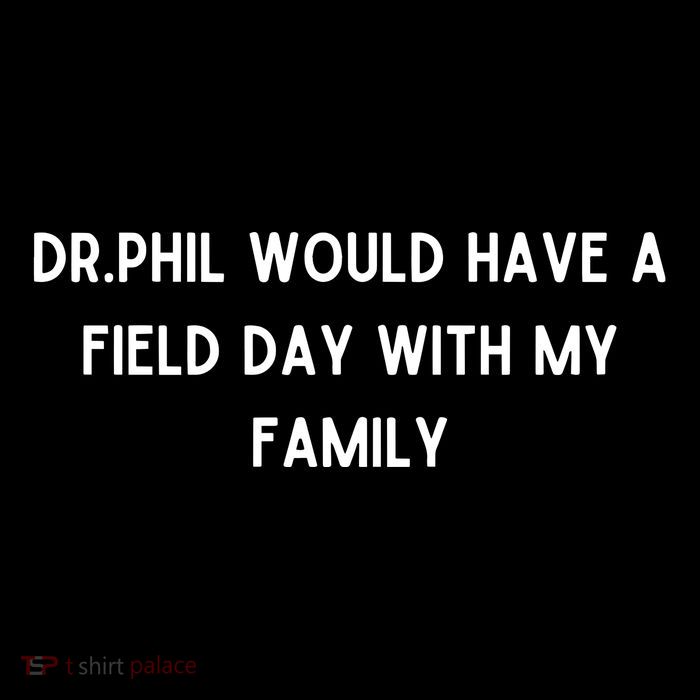 Doublecrossco Dr.Phil Would Have A Field Day With My Family Tall T-Shirt