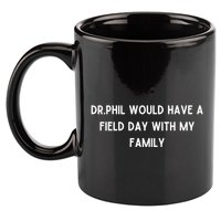 Doublecrossco Dr.Phil Would Have A Field Day With My Family 11oz C Handle Ceramic Mug