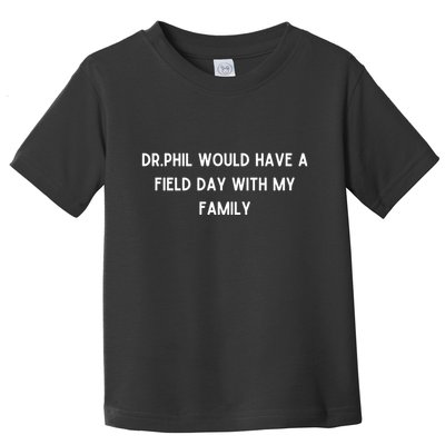 Doublecrossco Dr.Phil Would Have A Field Day With My Family Toddler T-Shirt