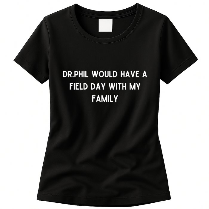 Doublecrossco Dr.Phil Would Have A Field Day With My Family Womens T-Shirt