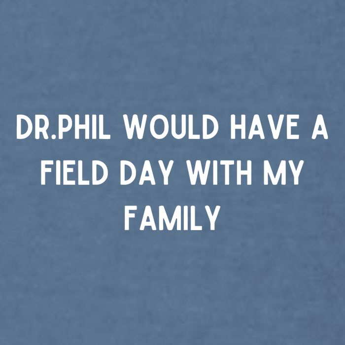 Doublecrossco Dr.Phil Would Have A Field Day With My Family Garment-Dyed Sweatshirt