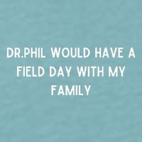 Doublecrossco Dr.Phil Would Have A Field Day With My Family Sueded Cloud Jersey T-Shirt