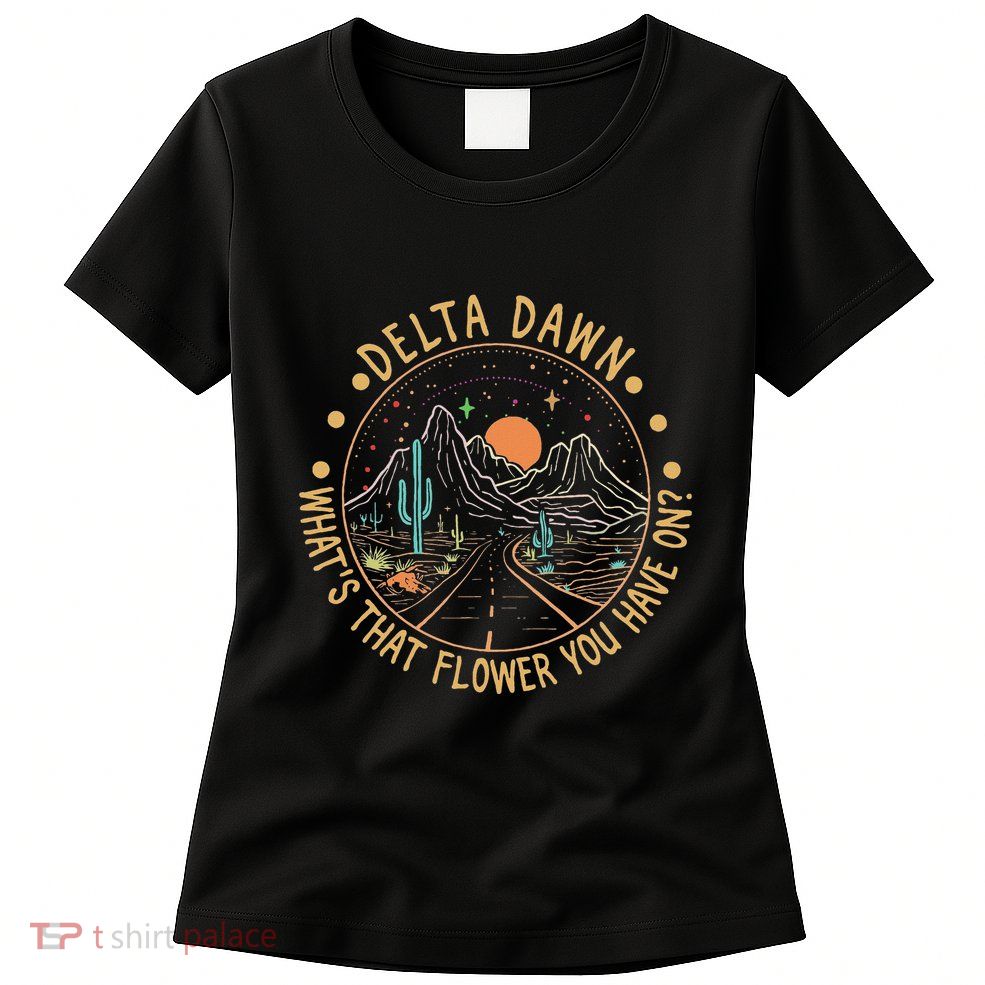 Delta Dawn WhatS That Flower You Have On Western Road Womens T-Shirt