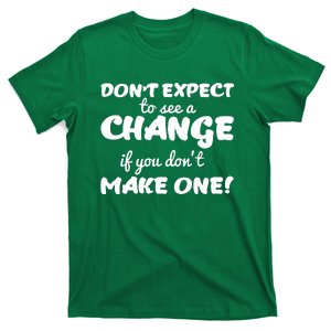 Dont Expect A Change If You Dont Make One T-Shirt