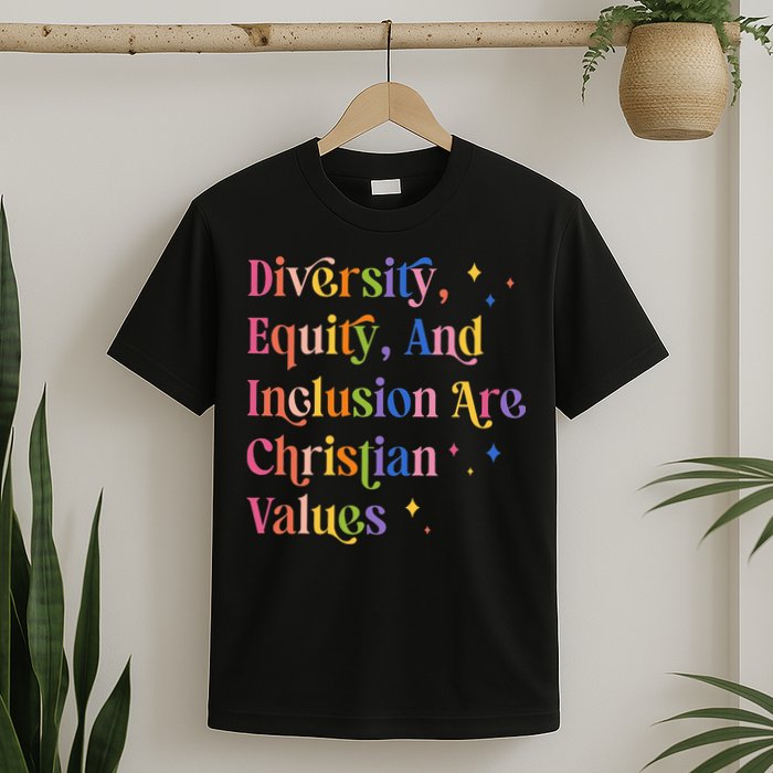 Diversity Equity And Inclusion Are Christian Values Kindness T-Shirt