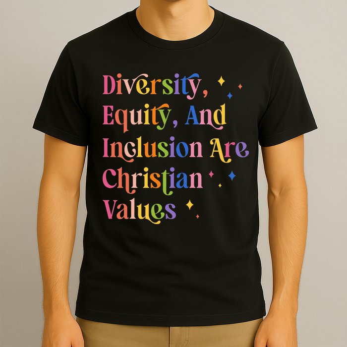 Diversity Equity And Inclusion Are Christian Values Kindness T-Shirt