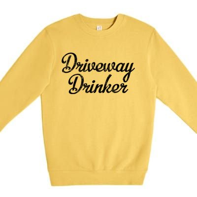 Driveway Er Alcohol Day Ing Daytime Party Gift Premium Crewneck Sweatshirt