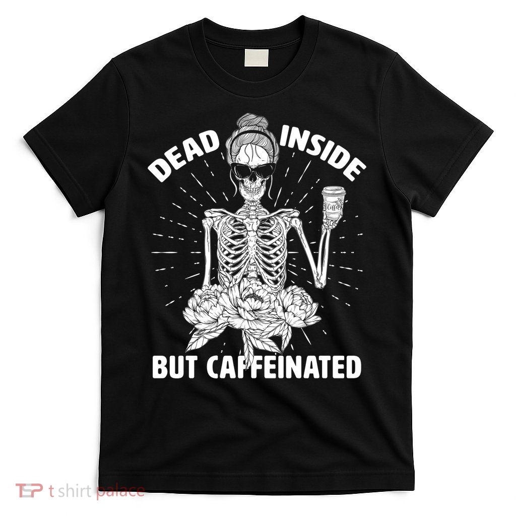 Dead Inside But Caffeinated T-Shirt