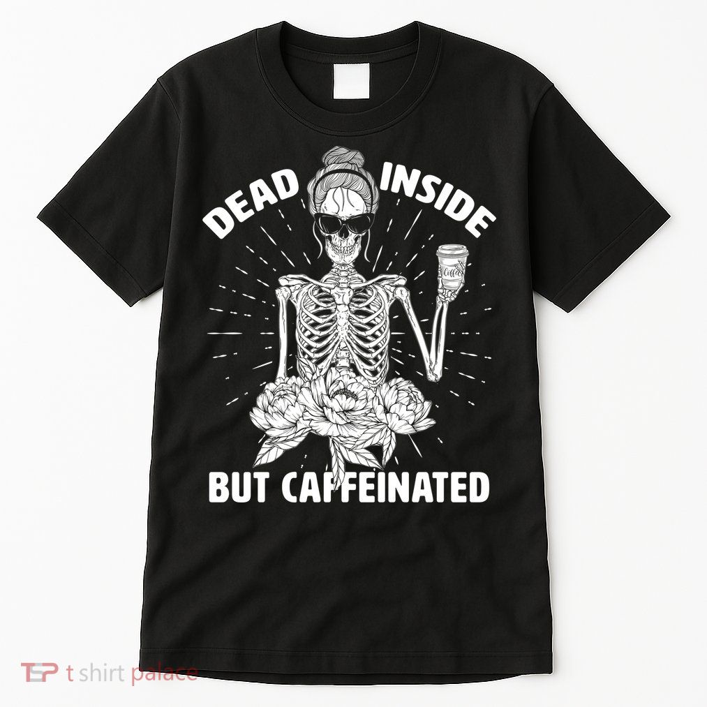 Dead Inside But Caffeinated Tall T-Shirt
