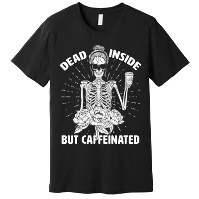 Dead Inside But Caffeinated Premium T-Shirt