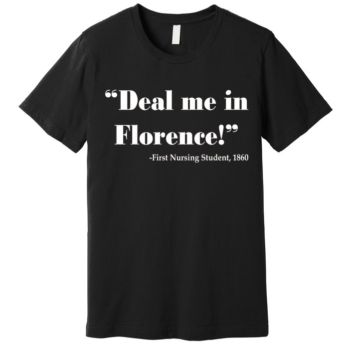 Deal Me In Florence Funny Nurse Premium T-Shirt