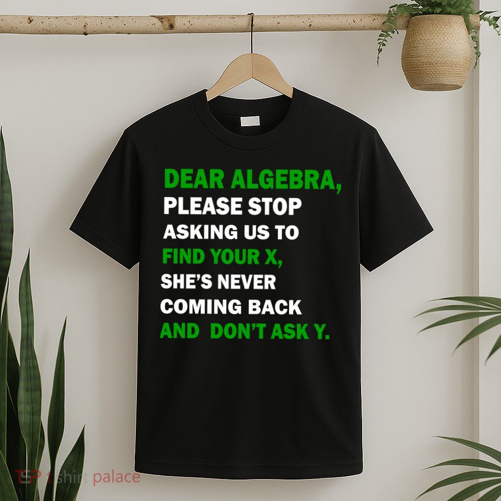 Dear Algebra Find Your X And Don't Tell Y T-Shirt