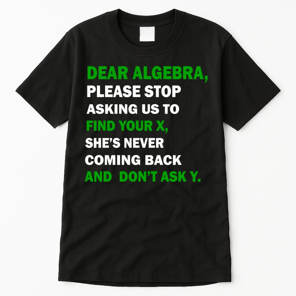 Dear Algebra Find Your X And Don't Tell Y Tall T-Shirt