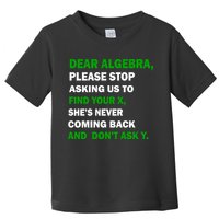 Dear Algebra Find Your X And Don't Tell Y Toddler T-Shirt