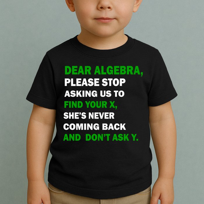 Dear Algebra Find Your X And Don't Tell Y Toddler T-Shirt