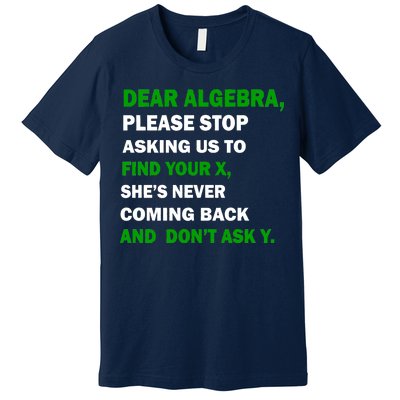 Dear Algebra Find Your X And Don't Tell Y Premium T-Shirt