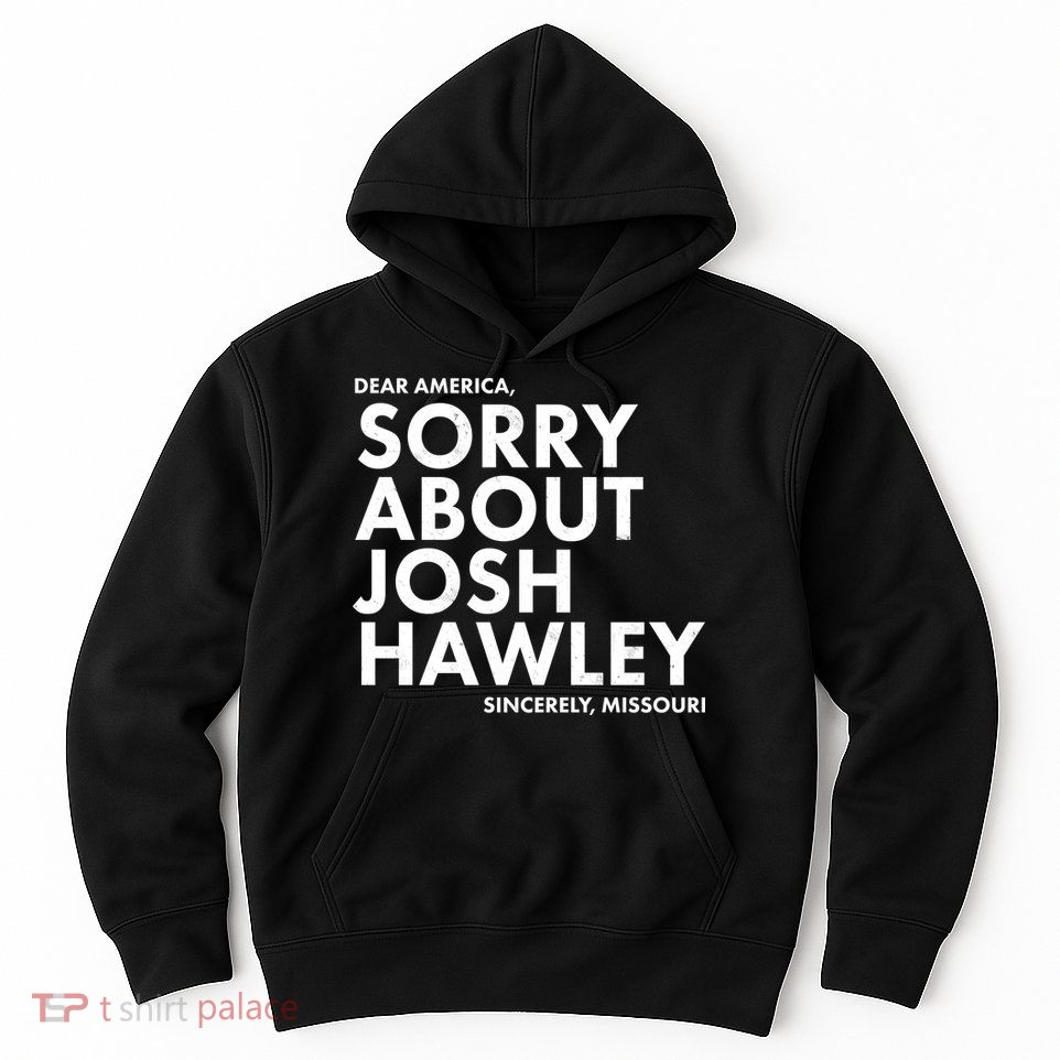 Dear America Sorry About Josh Hawley Sincerely Missouri  Hoodie