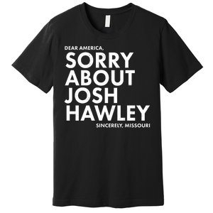 Dear America Sorry About Josh Hawley Sincerely Missouri  Premium T-Shirt