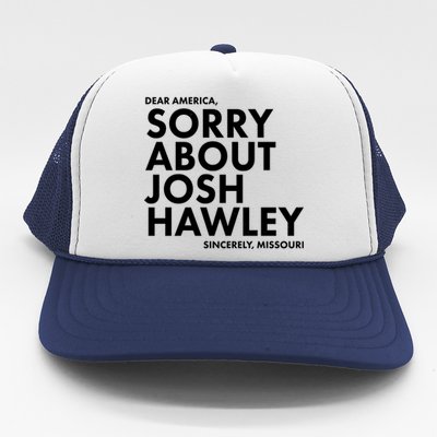 Dear America Sorry About Josh Hawley Sincerely Missouri  Trucker Hat