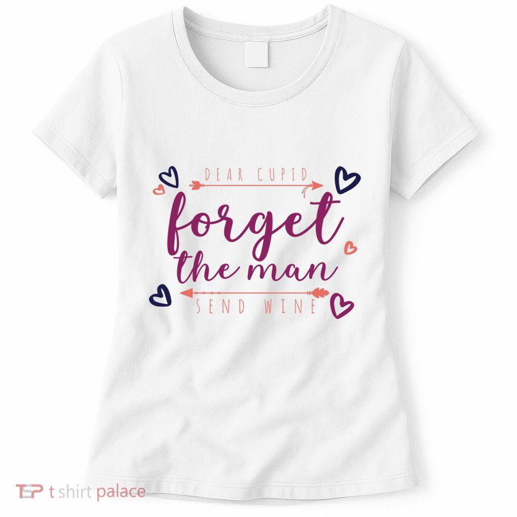 Dear Cupid Forget The Man Send Wine Womens T-Shirt